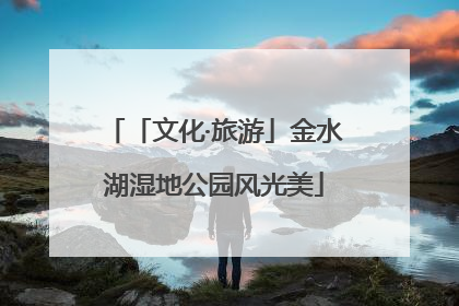 「文化·旅游」金水湖湿地公园风光美