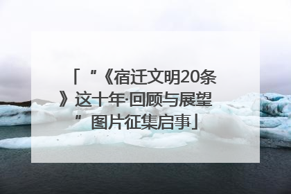“《宿迁文明20条》这十年·回顾与展望”图片征集启事