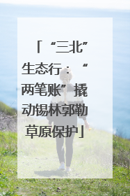“三北”生态行：“两笔账”撬动锡林郭勒草原保护