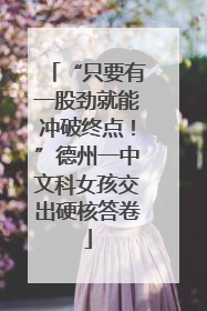 “只要有一股劲就能冲破终点！”德州一中文科女孩交出硬核答卷