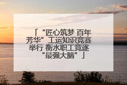 “匠心筑梦 百年芳华”工运知识竞赛举行 衡水职工竞逐“最强大脑”
