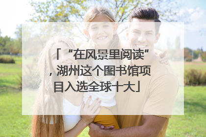 “在风景里阅读”，湖州这个图书馆项目入选全球十大