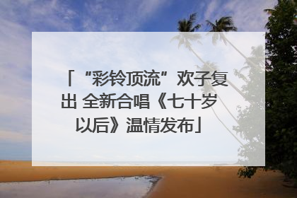 “彩铃顶流”欢子复出 全新合唱《七十岁以后》温情发布