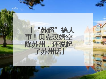 “苏超”搞大事！贝克汉姆空降苏州，还说起了苏州话