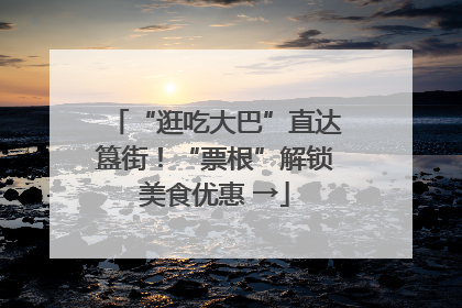 “逛吃大巴”直达簋街！“票根”解锁美食优惠 →