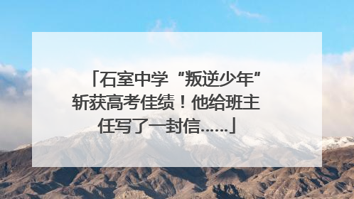 石室中学“叛逆少年”斩获高考佳绩！他给班主任写了一封信……
