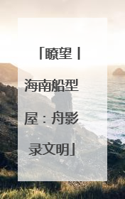 瞭望丨海南船型屋：舟影录文明