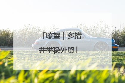 瞭望｜多措并举稳外贸