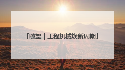 瞭望｜工程机械焕新周期