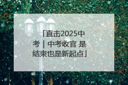 直击2025中考｜中考收官 是结束也是新起点