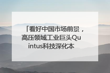 看好中国市场前景，高压领域工业巨头Quintus科技深化本土策略，构建全方位服务亚太区总部