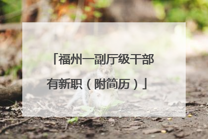 福州一副厅级干部有新职（附简历）