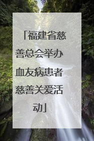 福建省慈善总会举办血友病患者慈善关爱活动