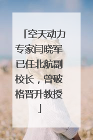 空天动力专家闫晓军已任北航副校长，曾破格晋升教授