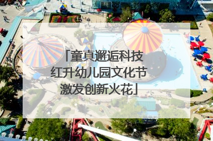 童真邂逅科技 红升幼儿园文化节激发创新火花