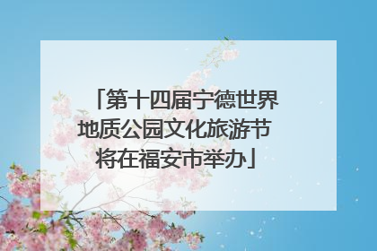 第十四届宁德世界地质公园文化旅游节将在福安市举办