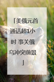 美俄元首通话超1小时 事关俄乌冲突前景