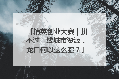 精英创业大赛｜拼不过一线城市资源，龙口何以这么强？