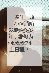 紫牛问政｜小区消防设施瘫痪多年，维修为何迟迟提不上日程？
