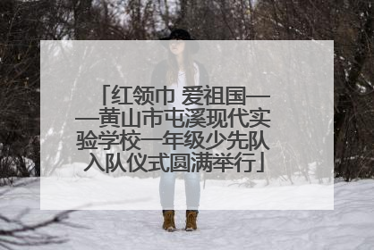红领巾 爱祖国——黄山市屯溪现代实验学校一年级少先队入队仪式圆满举行