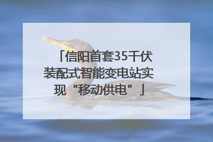 信阳首套35千伏装配式智能变电站实现“移动供电”