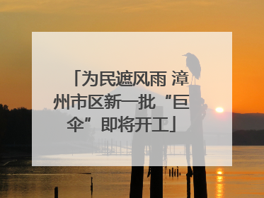 为民遮风雨 漳州市区新一批“巨伞”即将开工