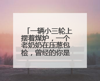 一辆小三轮上摆着煤炉，一个老奶奶在压葱包桧，曾经的你是否穿着校服等着吃