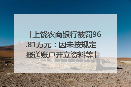 上饶农商银行被罚96.81万元：因未按规定报送账户开立资料等