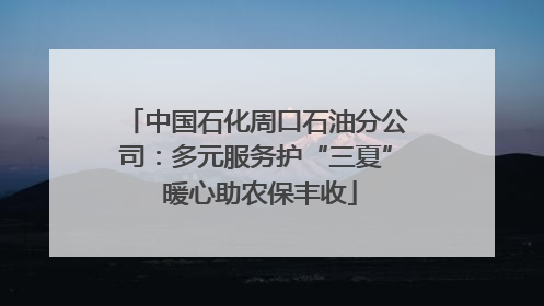 中国石化周口石油分公司：多元服务护“三夏” 暖心助农保丰收