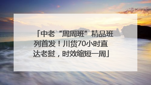 中老“周周班”精品班列首发！川货70小时直达老挝，时效缩短一周