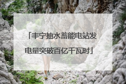 丰宁抽水蓄能电站发电量突破百亿千瓦时