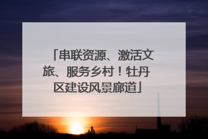 串联资源、激活文旅、服务乡村！牡丹区建设风景廊道