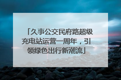 久事公交民府路超级充电站运营一周年，引领绿色出行新潮流