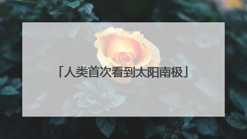 人类首次看到太阳南极