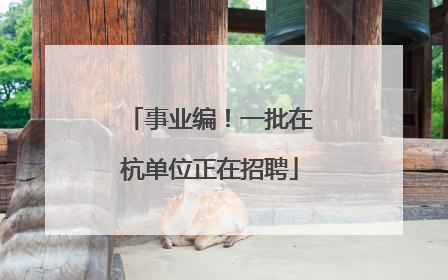 事业编！一批在杭单位正在招聘