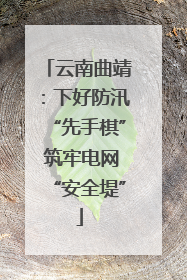 云南曲靖：下好防汛“先手棋” 筑牢电网“安全堤”