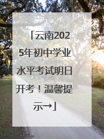 云南2025年初中学业水平考试明日开考！温馨提示→
