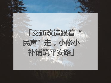 交通改造跟着“民声”走，小修小补铺筑平安路