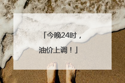 今晚24时，油价上调！