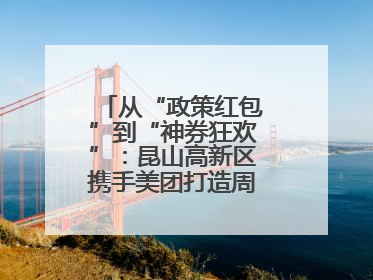 从“政策红包”到“神券狂欢”：昆山高新区携手美团打造周末消费新场景