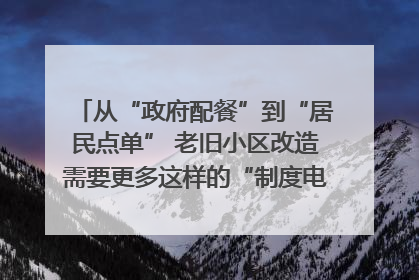 从“政府配餐”到“居民点单” 老旧小区改造需要更多这样的“制度电梯”｜封面评论