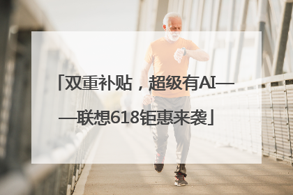 双重补贴，超级有AI——联想618钜惠来袭