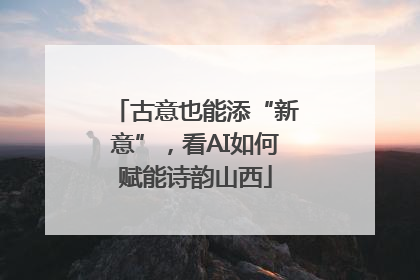 古意也能添“新意”，看AI如何赋能诗韵山西