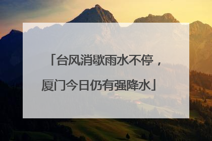 台风消歇雨水不停，厦门今日仍有强降水