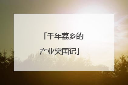 千年荔乡的产业突围记