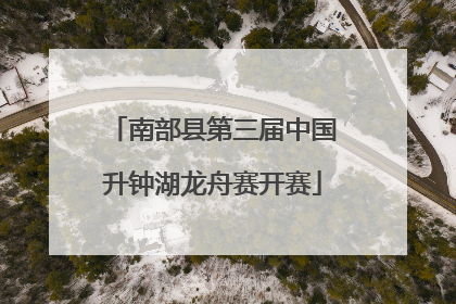 南部县第三届中国升钟湖龙舟赛开赛