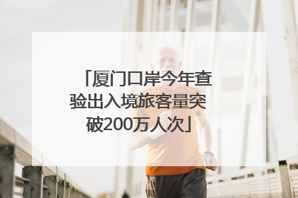 厦门口岸今年查验出入境旅客量突破200万人次