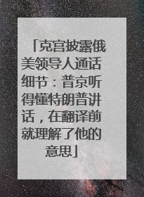 克宫披露俄美领导人通话细节：普京听得懂特朗普讲话，在翻译前就理解了他的意思