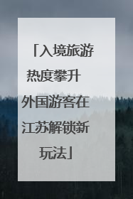 入境旅游热度攀升 外国游客在江苏解锁新玩法