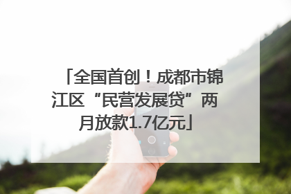 全国首创！成都市锦江区“民营发展贷”两月放款1.7亿元